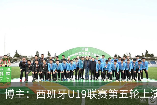 博主：西班牙U19联赛第五轮上演“中国德比”韩德宝攻入一球