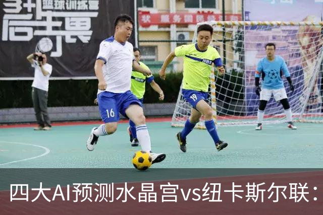 四大AI预测水晶宫vs纽卡斯尔联：两家看好客胜，两家倾向平局