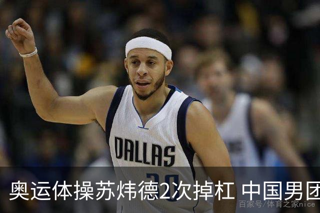 奥运体操苏炜德2次掉杠 中国男团遭日本逆转摘银