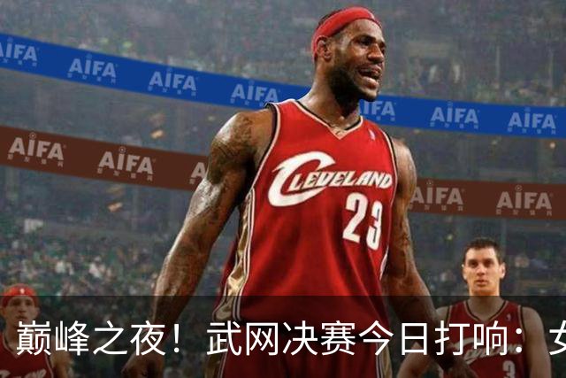 巅峰之夜！武网决赛今日打响：女单决赛法网亚军对阵超级黑马