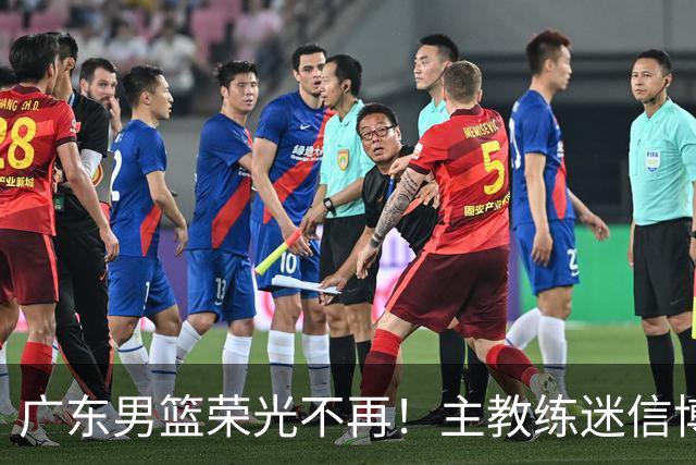 广东男篮荣光不再！主教练迷信博日奇，徐杰胡明轩状态下滑，内线成软肋