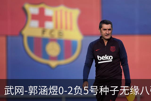 武网-郭涵煜0-2负5号种子无缘八强 施耐德2-0横扫穆霍娃