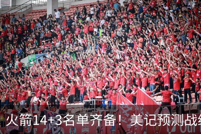 火箭14+3名单齐备！美记预测战绩西部前三 范乔丹海王无登场时间限制