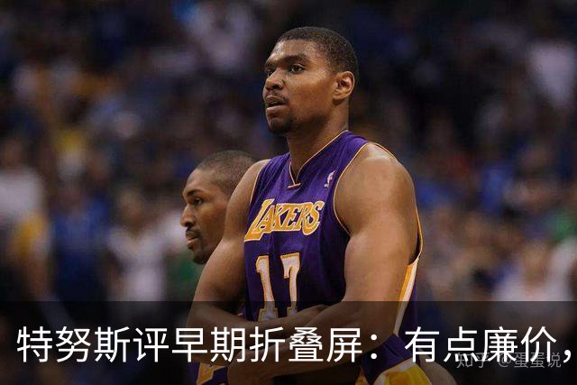 特努斯评早期折叠屏：有点廉价，苹果2011年就动手了