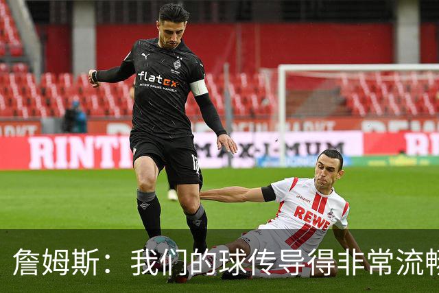 詹姆斯：我们的球传导得非常流畅 波普和西蒙斯的发挥都很关键