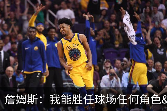 詹姆斯：我能胜任球场任何角色&能帮助球队就行 对此我引以为傲