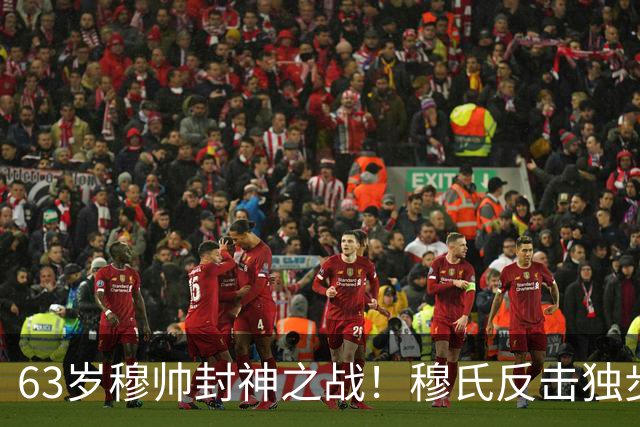63岁穆帅封神之战！穆氏反击独步天下：连捅巴萨2次 激情挥拳滑跪