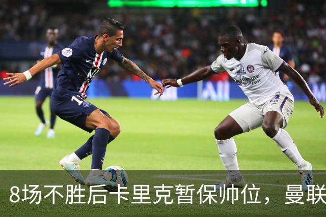 8场不胜后卡里克暂保帅位，曼联7分只高出降级区2位