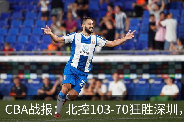 CBA战报：北控103-70狂胜深圳，格兰特-里勒30+5+5