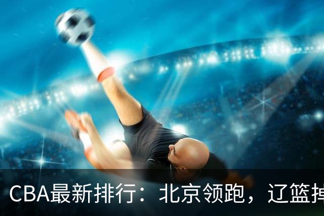 CBA最新排行：北京领跑，辽篮掉出前3，山东仍未进前8，广东倒数