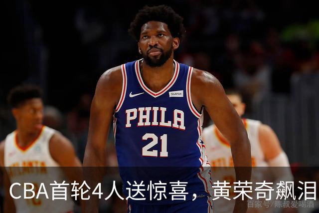 CBA首轮4人送惊喜，黄荣奇飙泪上榜，胡金秋4人严重低迷