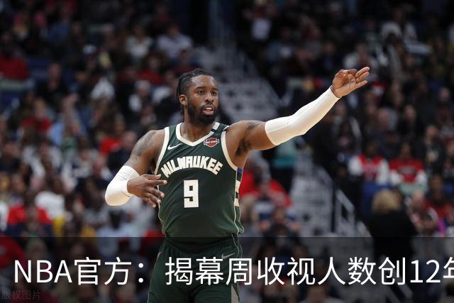NBA官方：揭幕周收视人数创12年以来新高 76人VS尼克斯771万最高
