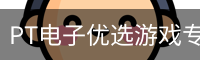 PT电子优选游戏专区｜电子游戏内容